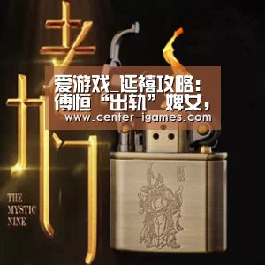 爱游戏_延禧攻略:傅恒“出轨”婢女,只因她一声“少爷”像极璎珞(图1) 爱游戏体育app