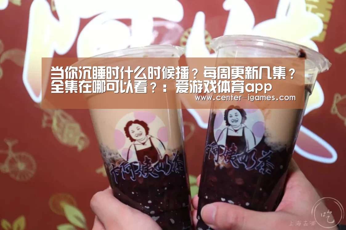 当你沉睡时什么时候播?每周更新几集?全集在哪可以看?:爱游戏体育app(图2) 爱游戏